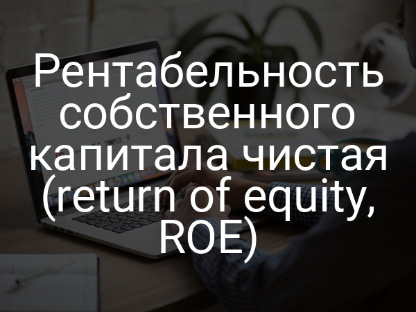 Рентабельность собственного капитала чистая (return of equity, ROE)