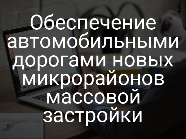 Обеспечение автомобильными дорогами новых микрорайонов массовой застройки