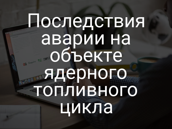 Последствия аварии на объекте ядерного топливного цикла