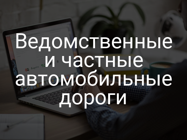 Ведомственные и частные автомобильные дороги