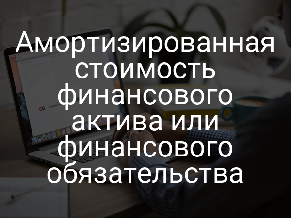 Амортизированная стоимость финансового актива или финансового обязательства