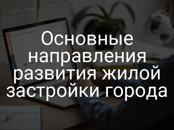 Основные направления развития жилой застройки города