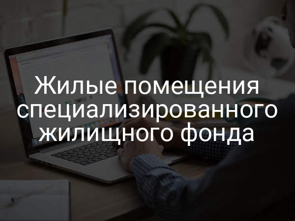 Жилые помещения специализированного жилищного фонда