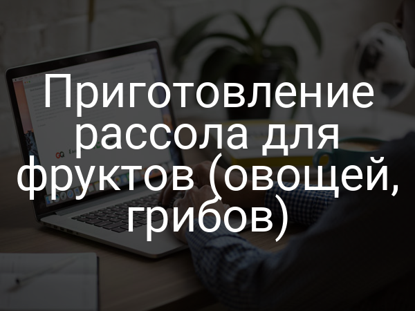 Приготовление рассола для фруктов (овощей, грибов)