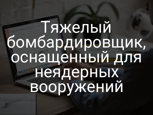 Тяжелый бомбардировщик, оснащенный для неядерных вооружений