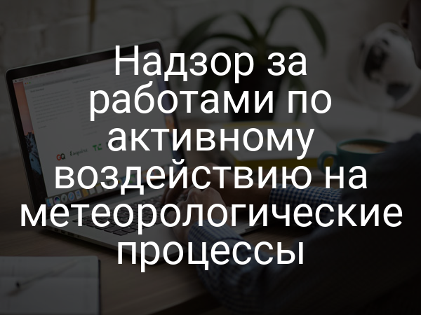 Надзор за работами по активному воздействию на метеорологические процессы