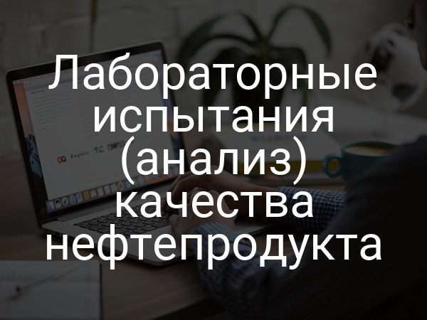 Лабораторные испытания (анализ) качества нефтепродукта