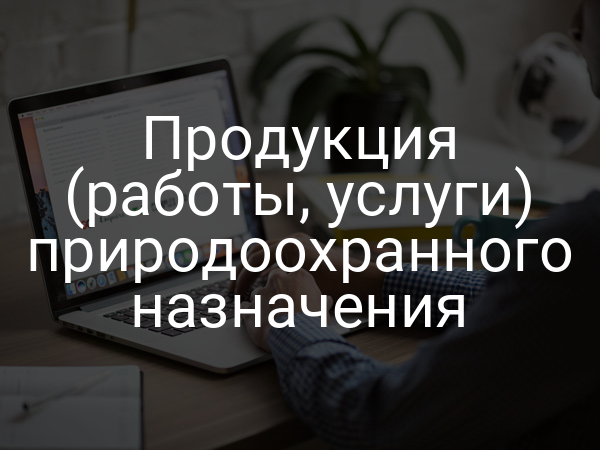 Продукция (работы, услуги) природоохранного назначения