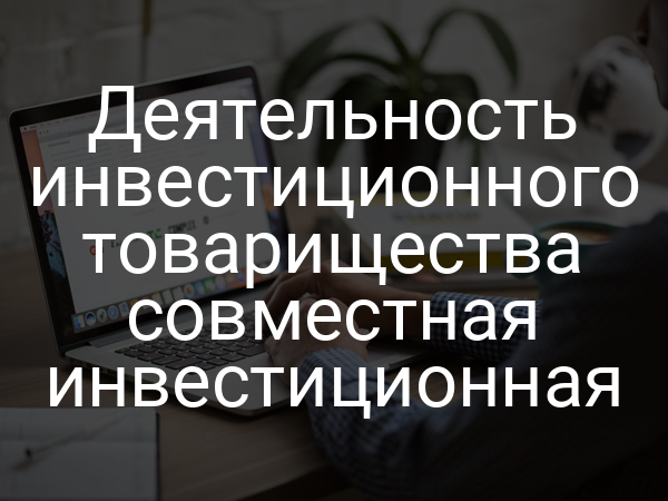 Деятельность инвестиционного товарищества совместная инвестиционная