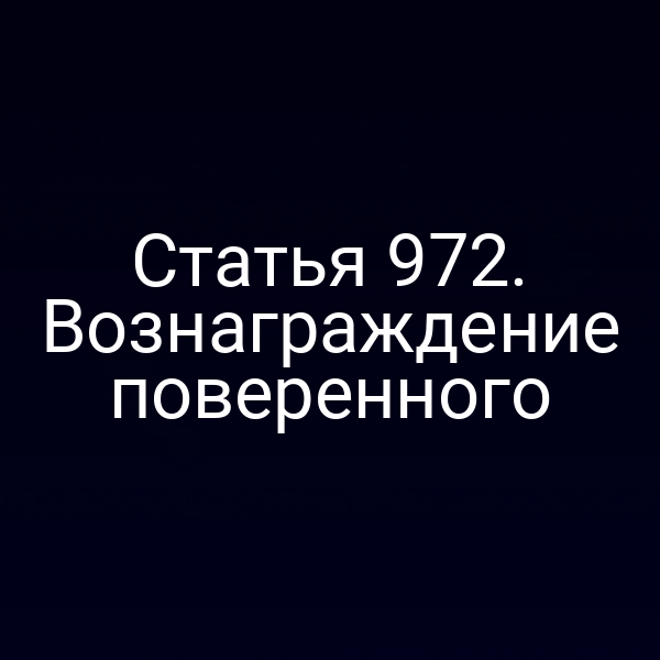 Статья 972. Вознаграждение поверенного