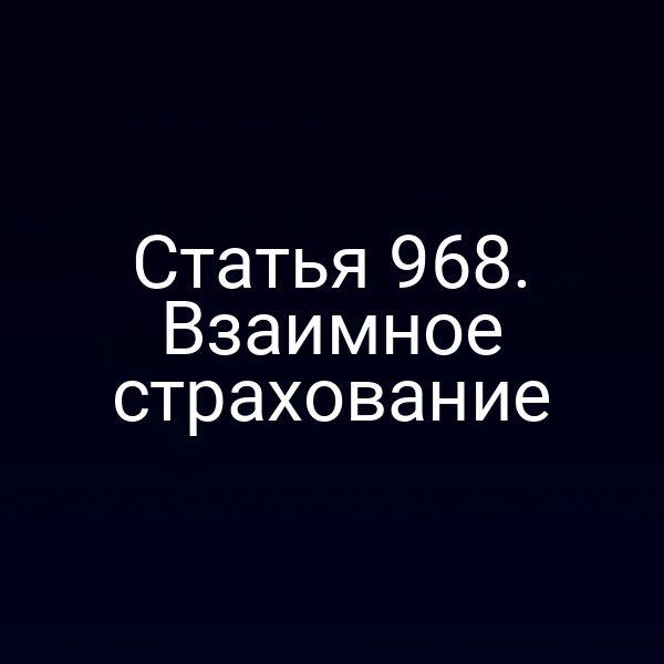 Статья 968. Взаимное страхование