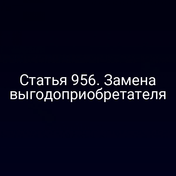 Статья 956. Замена выгодоприобретателя
