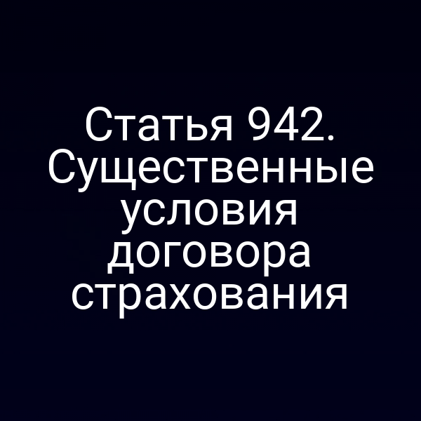 Статья 942. Существенные условия договора страхования