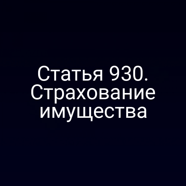 Статья 930. Страхование имущества