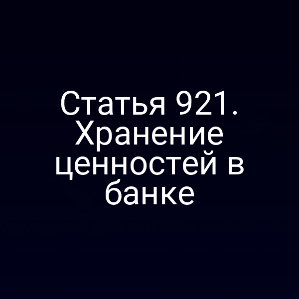 Статья 921. Хранение ценностей в банке