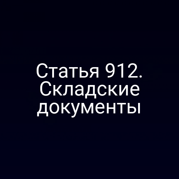 Статья 912. Складские документы