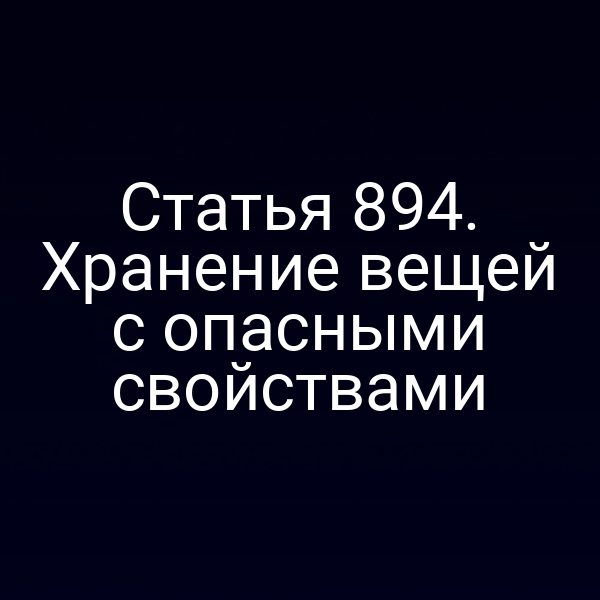 Статья 894. Хранение вещей с опасными свойствами