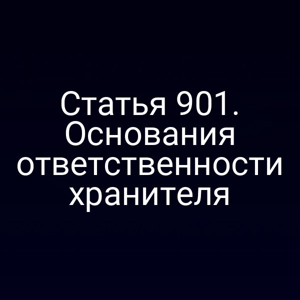 Статья 901. Основания ответственности хранителя