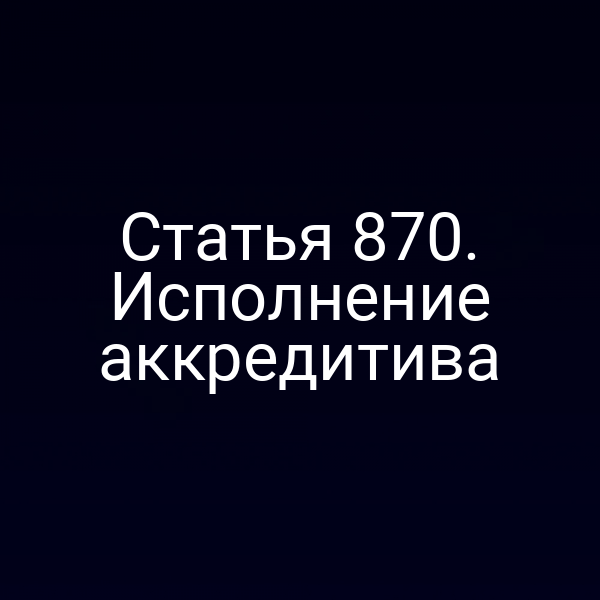 Статья 870. Исполнение аккредитива