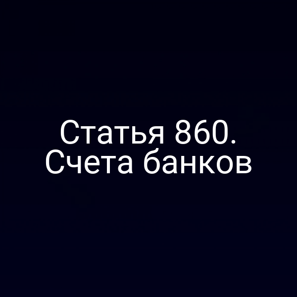 Статья 860. Счета банков