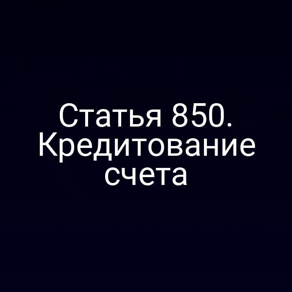 Статья 850. Кредитование счета
