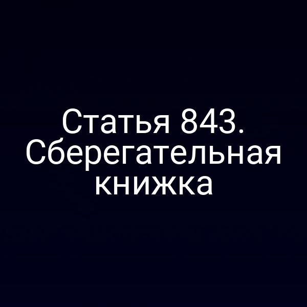 Статья 843. Сберегательная книжка