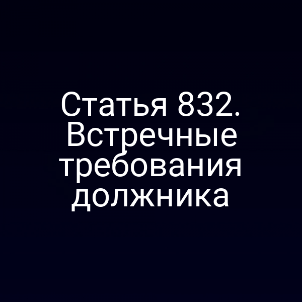 Статья 832. Встречные требования должника
