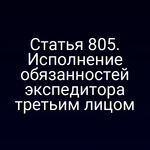 Статья 805. Исполнение обязанностей экспедитора третьим лицом