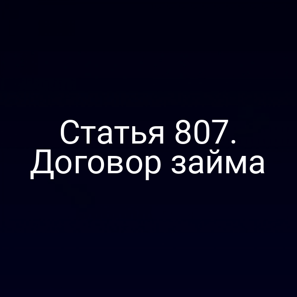 Статья 807. Договор займа