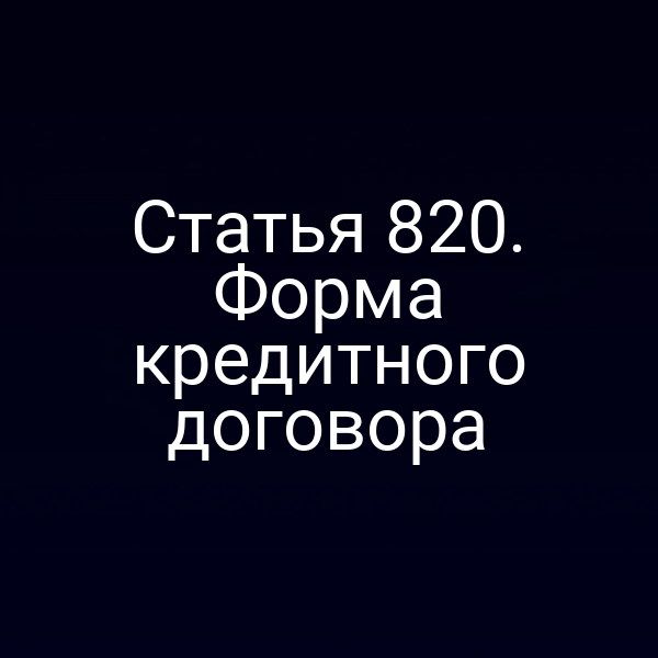 Статья 820. Форма кредитного договора