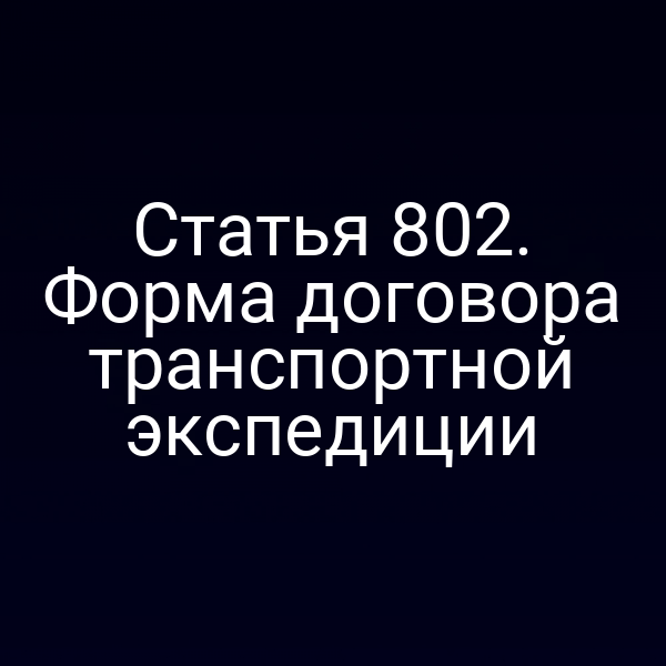 Статья 802. Форма договора транспортной экспедиции