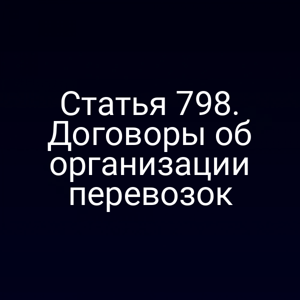 Статья 798. Договоры об организации перевозок