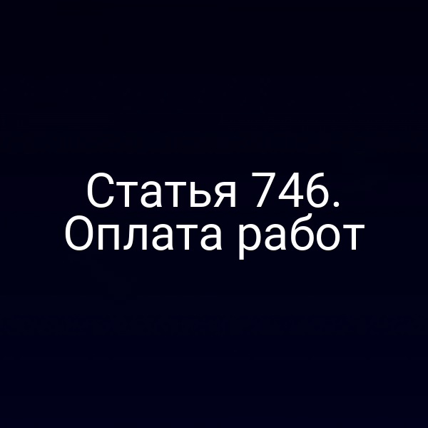 Статья 746. Оплата работ