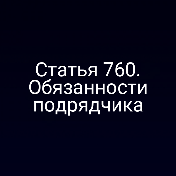 Статья 760. Обязанности подрядчика