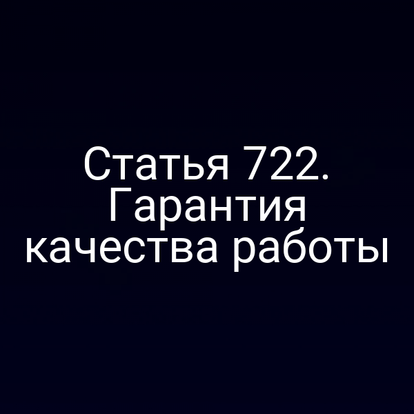 Статья 722. Гарантия качества работы