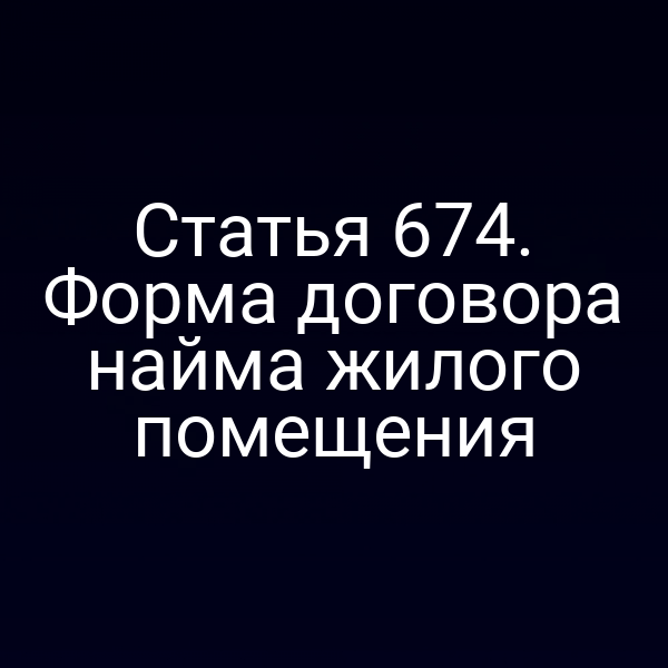 Статья 674. Форма договора найма жилого помещения