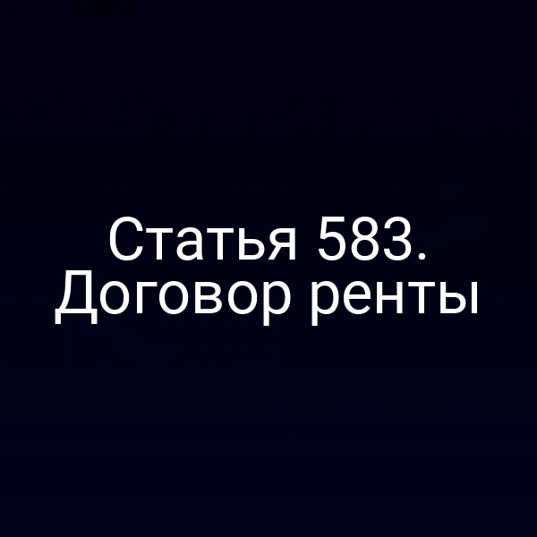 Статья 583. Договор ренты