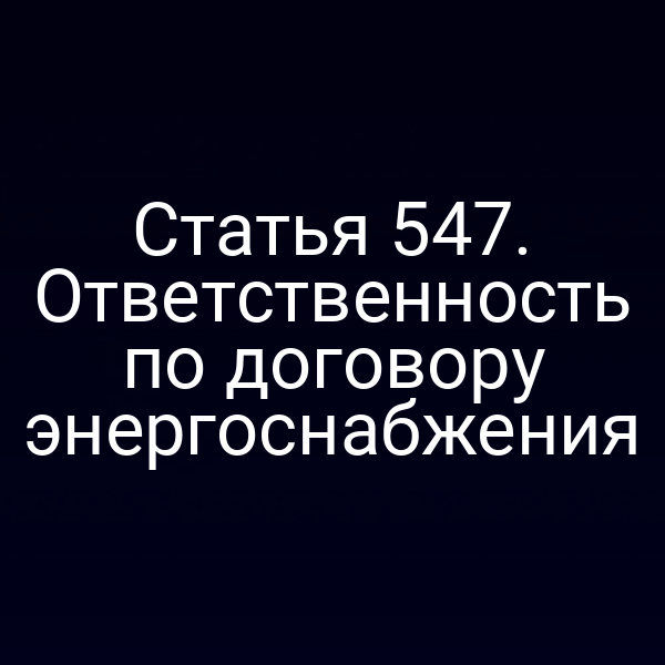 Статья 547. Ответственность по договору энергоснабжения