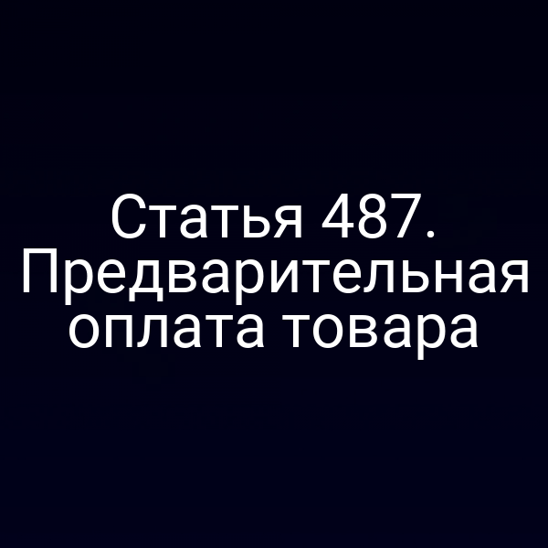 Статья 487. Предварительная оплата товара