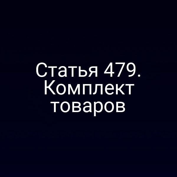 Статья 479. Комплект товаров