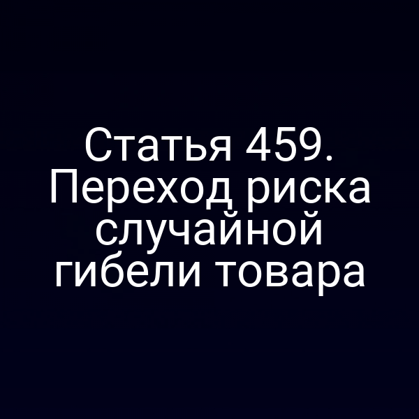 Статья 459. Переход риска случайной гибели товара