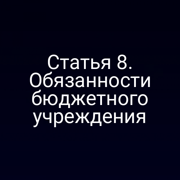 Статья 8. Обязанности бюджетного учреждения