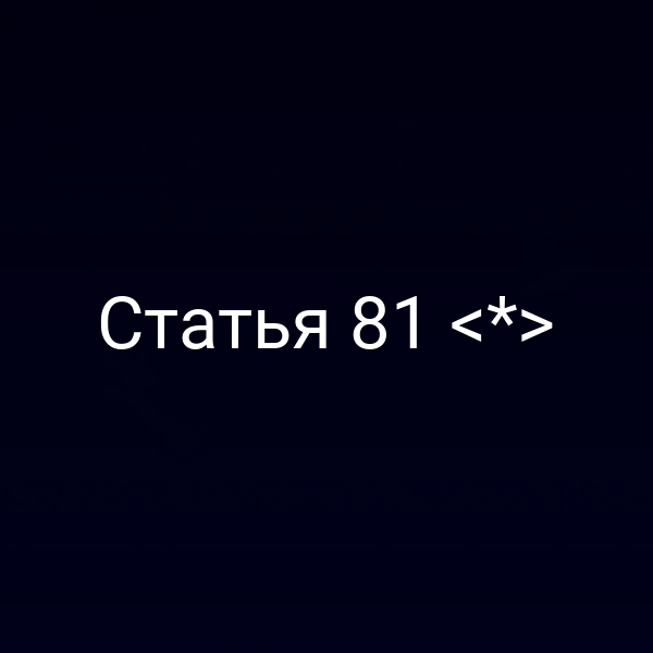 Статья 81 <*>