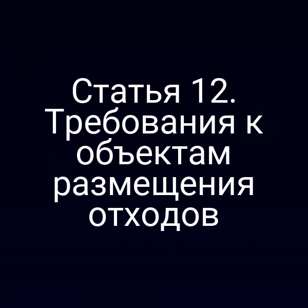 Статья 12. Требования к объектам размещения отходов