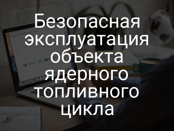 Безопасная эксплуатация объекта ядерного топливного цикла