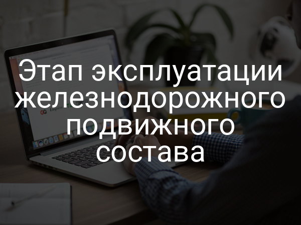 Этап эксплуатации железнодорожного подвижного состава