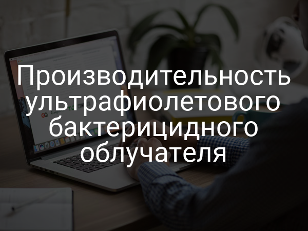 Производительность ультрафиолетового бактерицидного облучателя