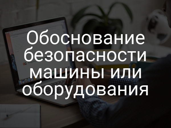 Обоснование безопасности машины или оборудования