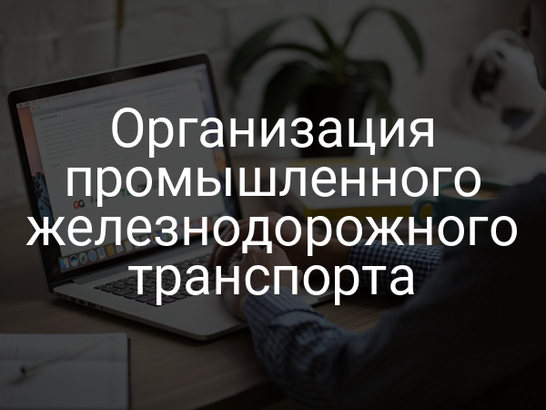 Организация промышленного железнодорожного транспорта