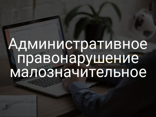 Административное правонарушение малозначительное